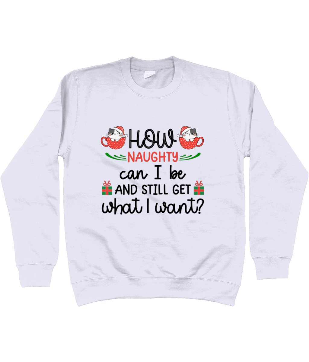 How Naughty Can I Be And Still Get What I Want - Christmas Sweatshirt - Designed by Naomi - Designed by Naomi