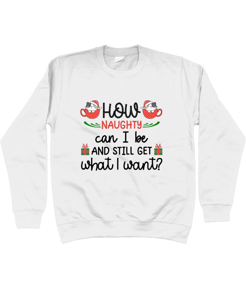 How Naughty Can I Be And Still Get What I Want - Christmas Sweatshirt - Designed by Naomi - Designed by Naomi
