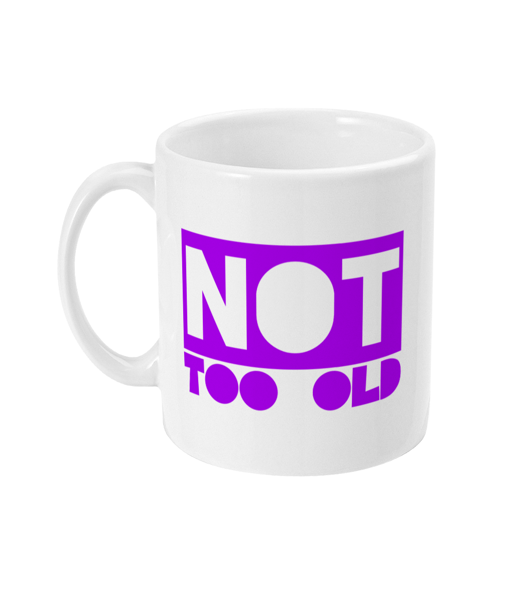 Not Too Old + Not Too Late | 11 oz Ceramic Mug - Designed by Naomi - Designed by Naomi