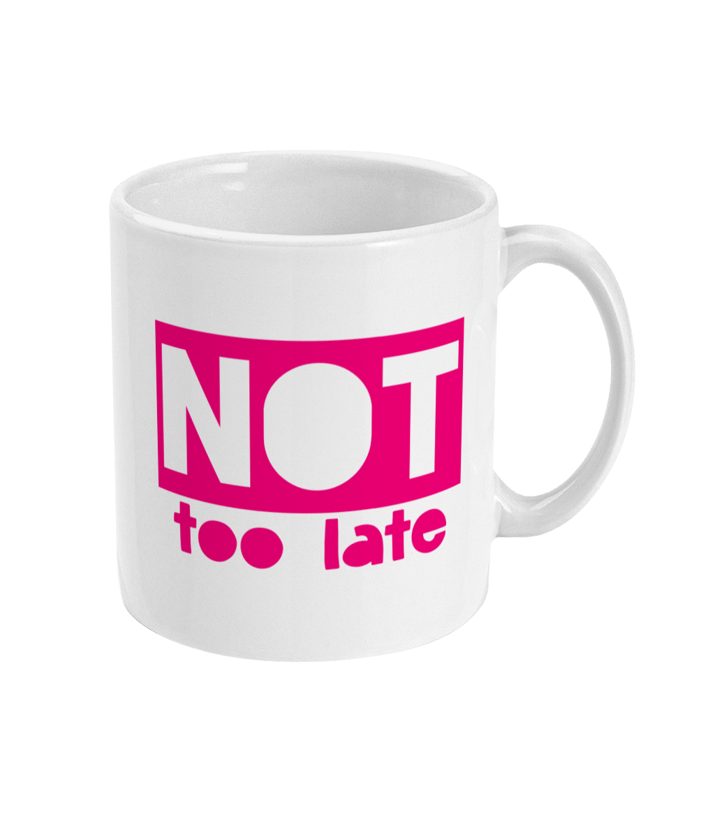 Not Too Old + Not Too Late | 11 oz Ceramic Mug - Designed by Naomi - Designed by Naomi