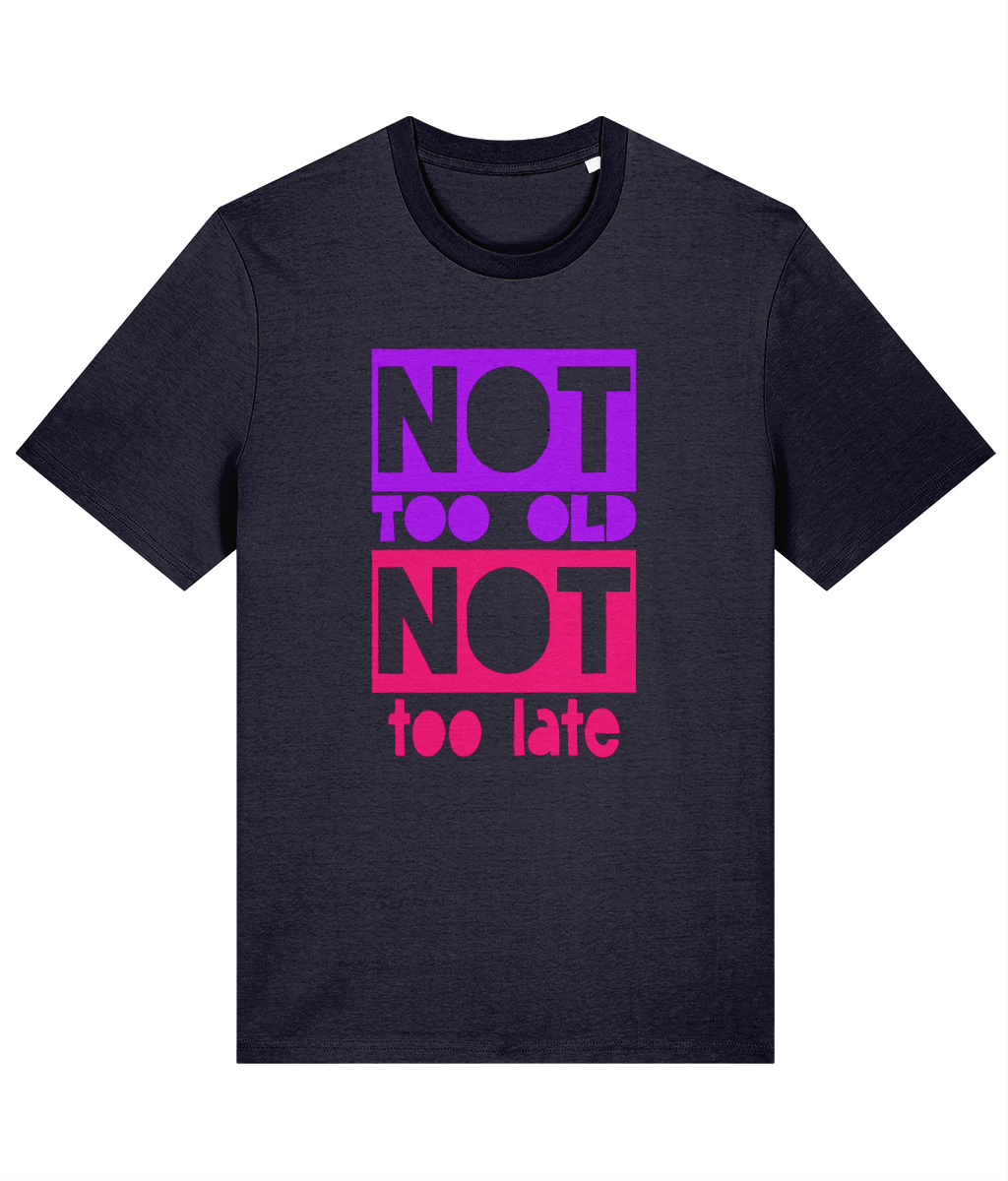 Not Too Old + Not Too Late Organic Cotton T-shirt | Stanley/Stella Creator style - Designed by Naomi - Designed by Naomi