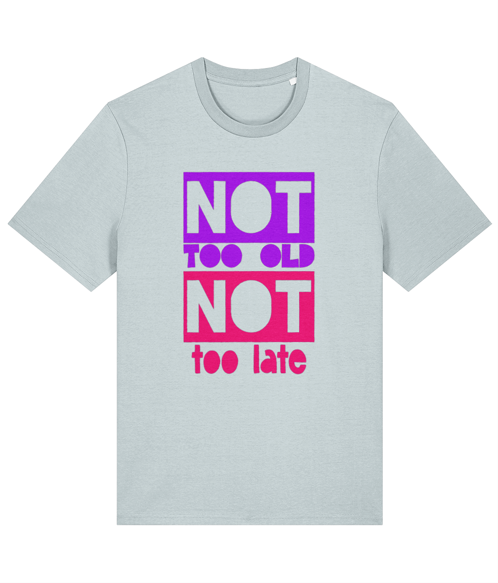 Not Too Old + Not Too Late Organic Cotton T-shirt | Stanley/Stella Creator style - Designed by Naomi - Designed by Naomi