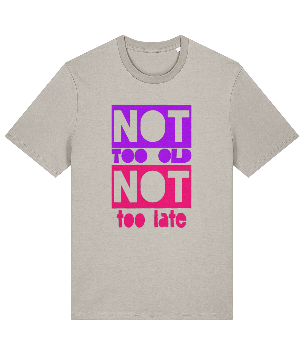 Not Too Old + Not Too Late Organic Cotton T-shirt | Stanley/Stella Creator style - Designed by Naomi - Designed by Naomi