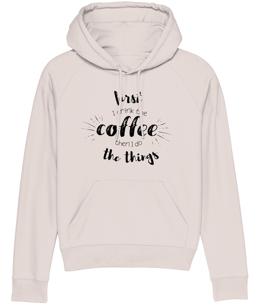 Hoodie - First I Drink The Coffee Then I Do The Things (black design)