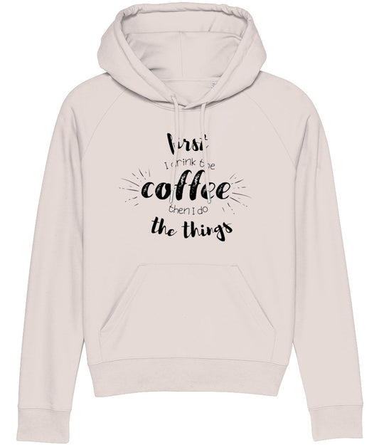 Hoodie - First I Drink The Coffee Then I Do The Things (black design) - Designed by Naomi - Designed by Naomi