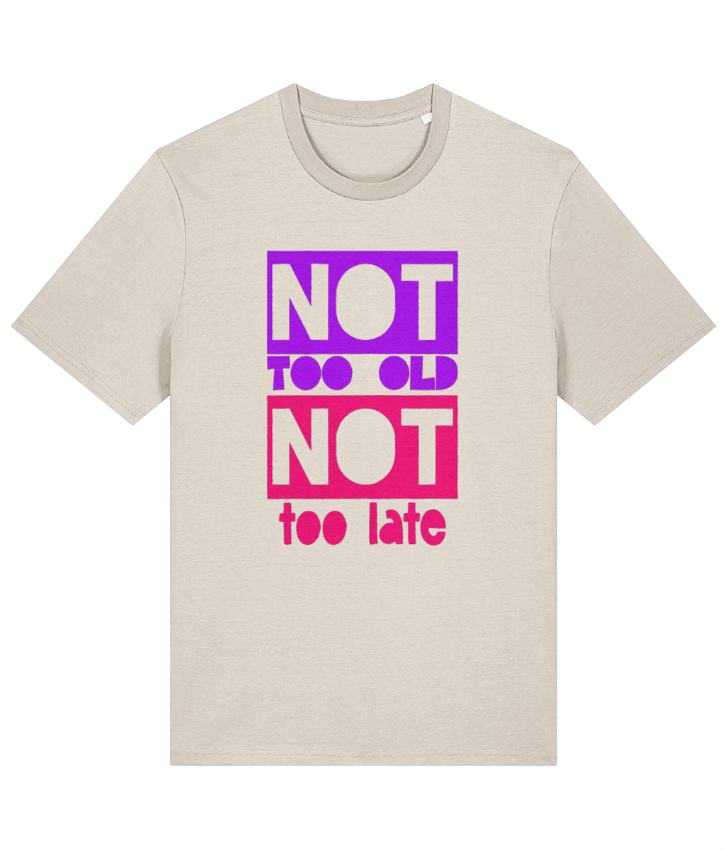 Not Too Old + Not Too Late Organic Cotton T-shirt | Stanley/Stella Creator style - Designed by Naomi - Designed by Naomi