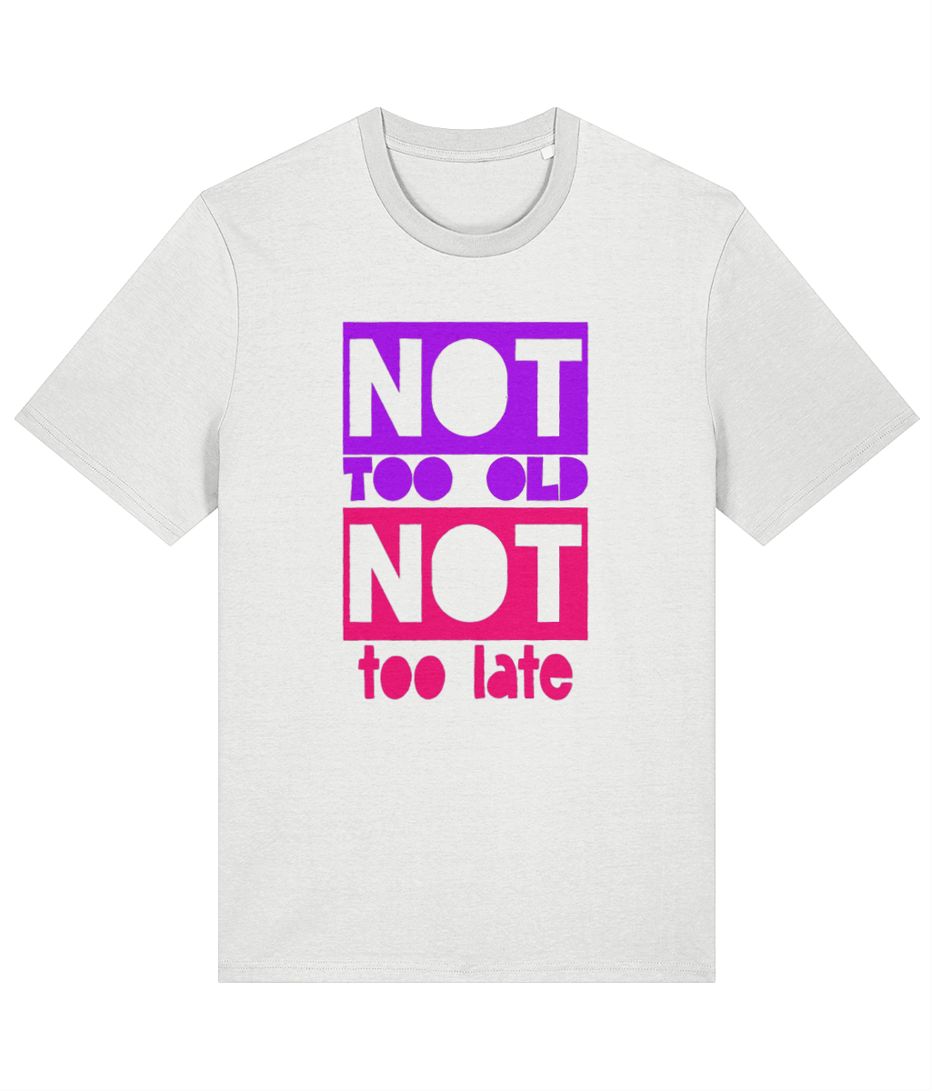 Not Too Old + Not Too Late Organic Cotton T-shirt | Stanley/Stella Creator style - Designed by Naomi - Designed by Naomi
