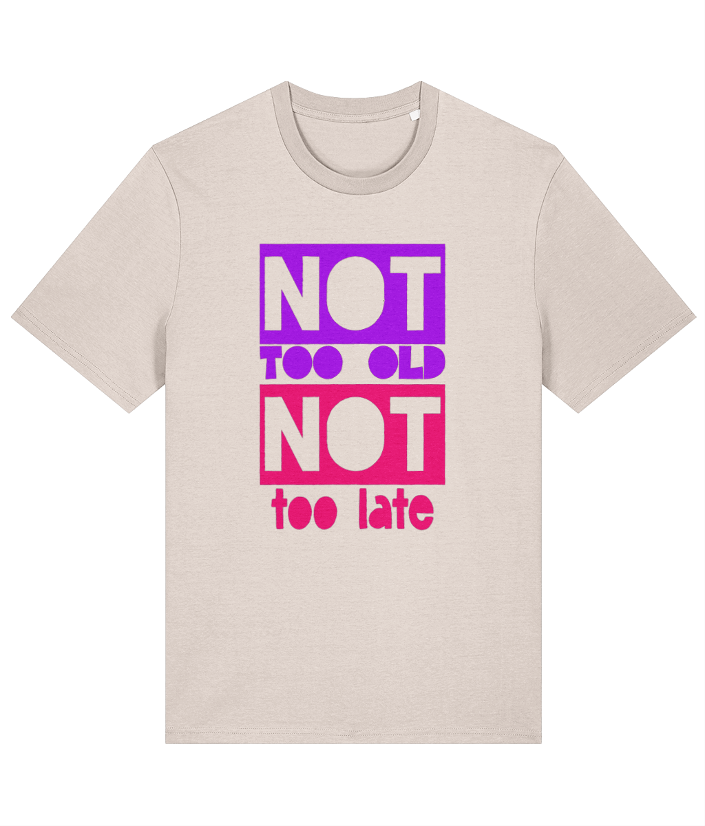 Not Too Old + Not Too Late Organic Cotton T-shirt | Stanley/Stella Creator style - Designed by Naomi - Designed by Naomi