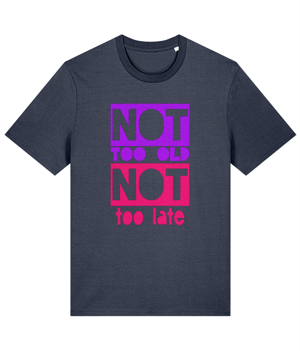 Not Too Old + Not Too Late Organic Cotton T-shirt | Stanley/Stella Creator style - Designed by Naomi - Designed by Naomi